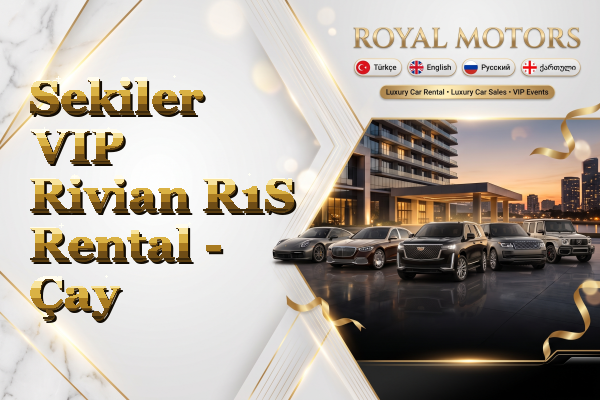 Sekiler VIP Rivian R1S Rental - Çay