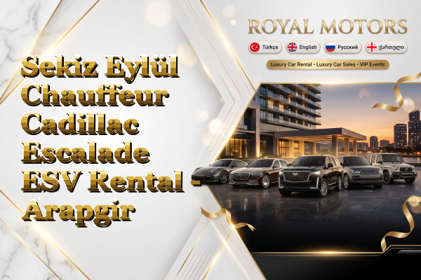 Sekiz Eylül Chauffeur Cadillac Escalade ESV Rental - Arapgir