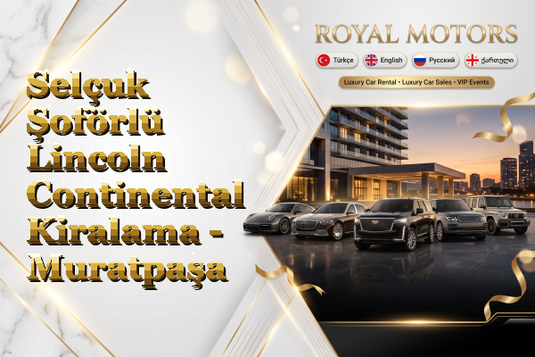 Selçuk Şoförlü Lincoln Continental Kiralama - Muratpaşa