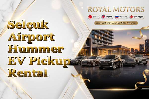 Selçuk Airport Hummer EV Pickup Rental