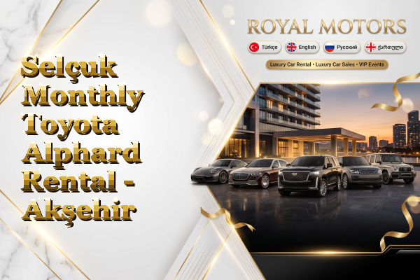 Selçuk Monthly Toyota Alphard Rental - Akşehir