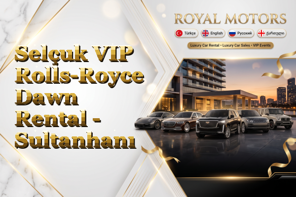 Selçuk VIP Rolls-Royce Dawn Rental - Sultanhanı