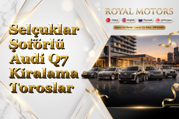 Selçuklar Şoförlü Audi Q7 Kiralama - Toroslar