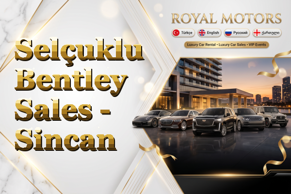 Selçuklu Bentley Sales - Sincan