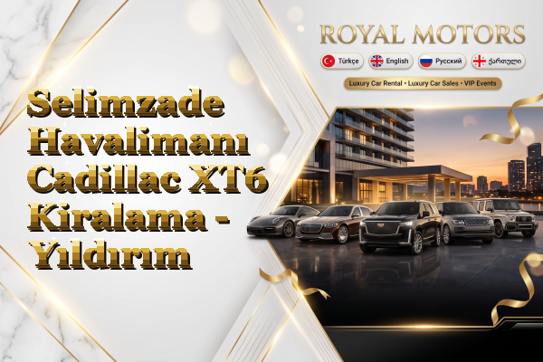 Selimzade Havalimanı Cadillac XT6 Kiralama - Yıldırım