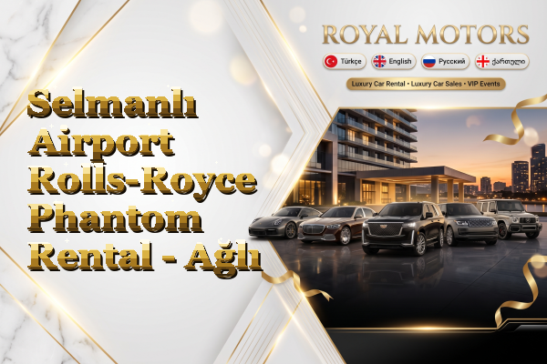 Selmanlı Airport Rolls-Royce Phantom Rental - Ağlı