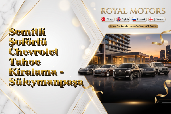 Semitli Şoförlü Chevrolet Tahoe Kiralama - Süleymanpaşa