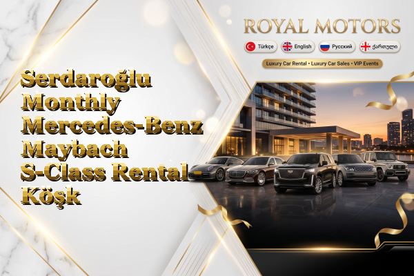 Serdaroğlu Monthly Mercedes-Benz Maybach S-Class Rental - Köşk