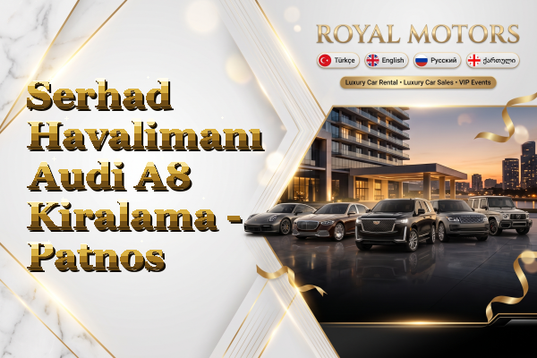 Serhad Havalimanı Audi A8 Kiralama - Patnos