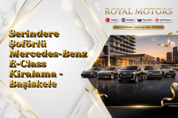 Serindere Şoförlü Mercedes-Benz E-Class Kiralama - Başiskele