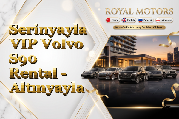 Serinyayla VIP Volvo S90 Rental - Altınyayla