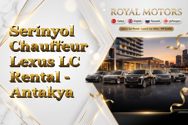 Serinyol Chauffeur Lexus LC Rental - Antakya
