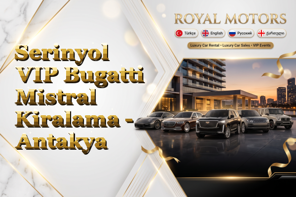 Serinyol VIP Bugatti Mistral Kiralama - Antakya