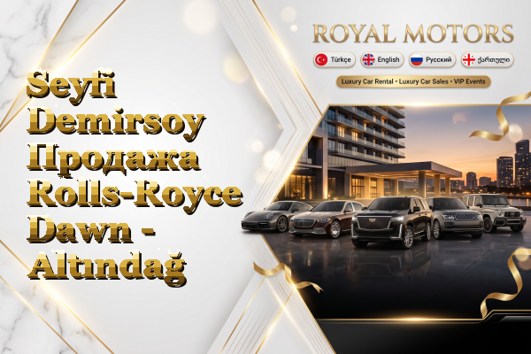 Seyfi Demirsoy Продажа Rolls-Royce Dawn - Altındağ