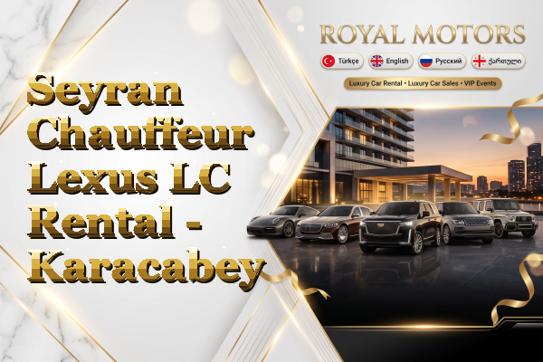 Seyran Chauffeur Lexus LC Rental - Karacabey