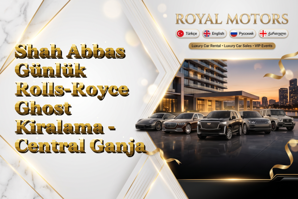 Shah Abbas Günlük Rolls-Royce Ghost Kiralama - Central Ganja