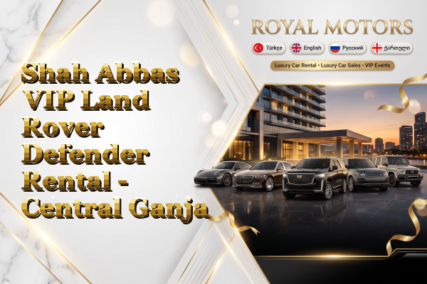Shah Abbas VIP Land Rover Defender Rental - Central Ganja