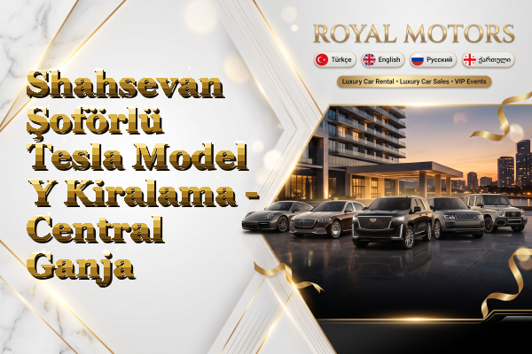 Shahsevan Şoförlü Tesla Model Y Kiralama - Central Ganja