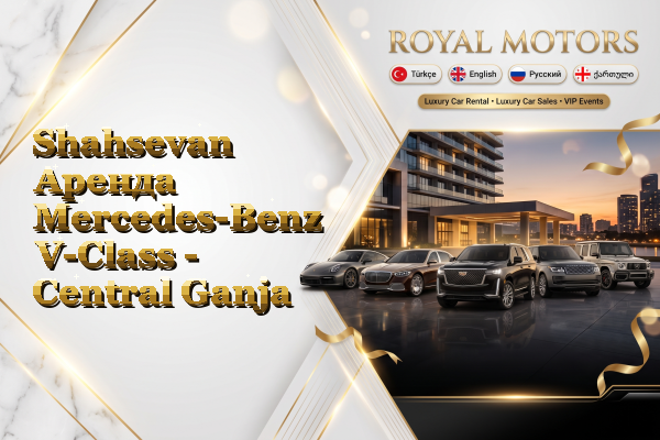 Shahsevan Аренда Mercedes-Benz V-Class - Central Ganja