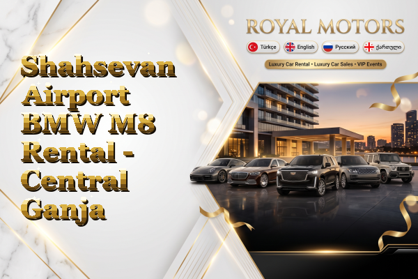 Shahsevan Airport BMW M8 Rental - Central Ganja