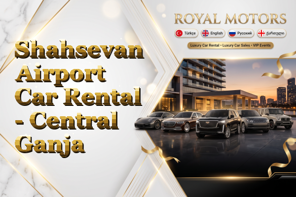 Shahsevan Airport Car Rental - Central Ganja