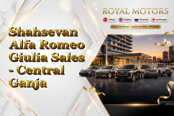 Shahsevan Alfa Romeo Giulia Sales - Central Ganja