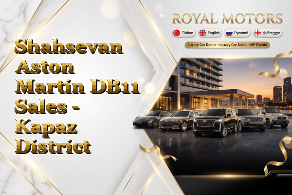 Shahsevan Aston Martin DB11 Sales - Kapaz District