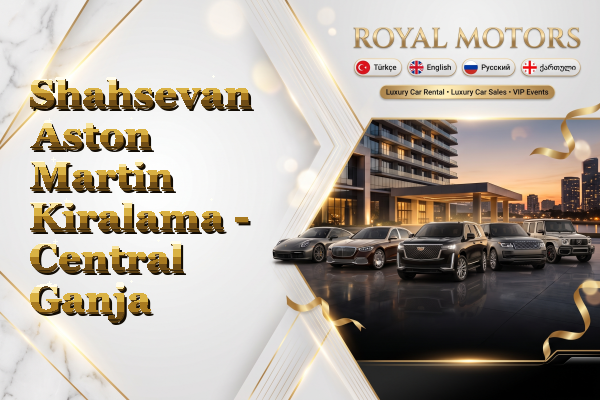 Shahsevan Aston Martin Kiralama - Central Ganja
