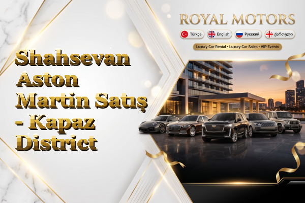 Shahsevan Aston Martin Satış - Kapaz District