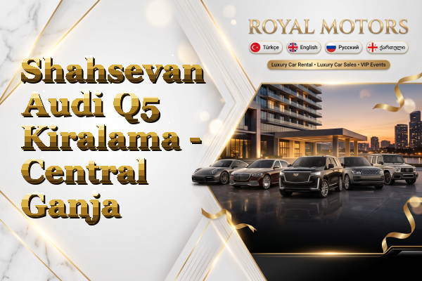 Shahsevan Audi Q5 Kiralama - Central Ganja