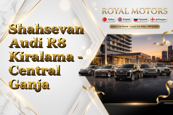 Shahsevan Audi R8 Kiralama - Central Ganja