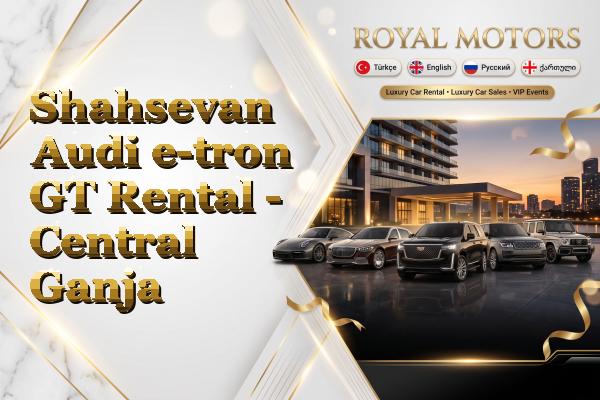 Shahsevan Audi e-tron GT Rental - Central Ganja