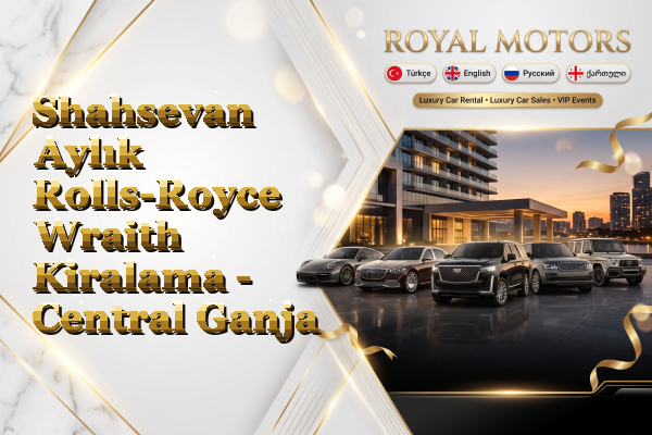Shahsevan Aylık Rolls-Royce Wraith Kiralama - Central Ganja