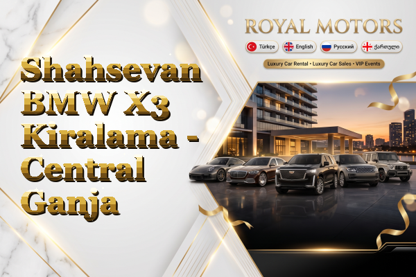 Shahsevan BMW X3 Kiralama - Central Ganja
