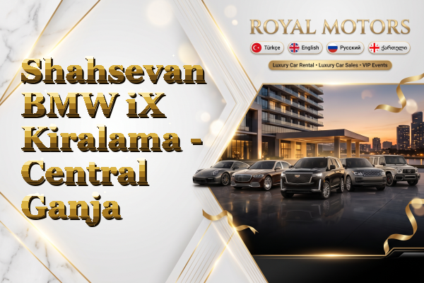 Shahsevan BMW iX Kiralama - Central Ganja