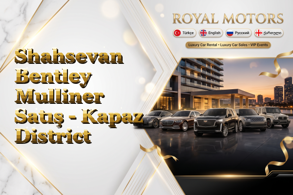 Shahsevan Bentley Mulliner Satış - Kapaz District