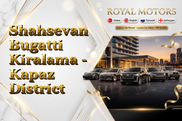 Shahsevan Bugatti Kiralama - Kapaz District