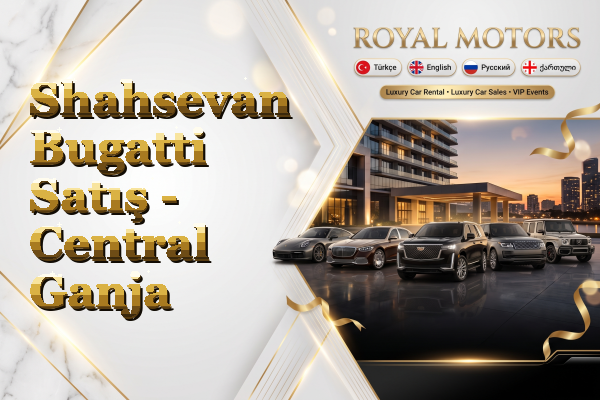 Shahsevan Bugatti Satış - Central Ganja