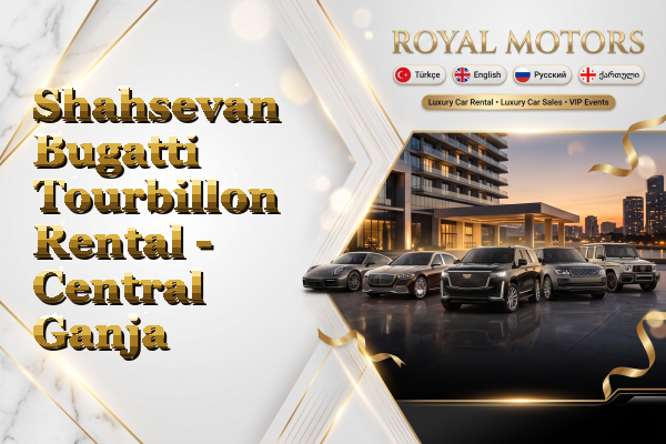 Shahsevan Bugatti Tourbillon Rental - Central Ganja