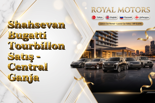 Shahsevan Bugatti Tourbillon Satış - Central Ganja