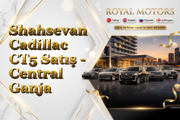 Shahsevan Cadillac CT5 Satış - Central Ganja