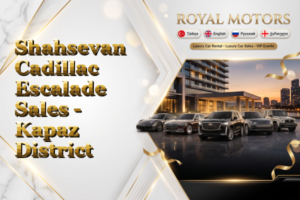 Shahsevan Cadillac Escalade Sales - Kapaz District