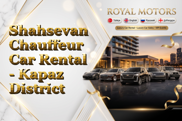 Shahsevan Chauffeur Car Rental - Kapaz District