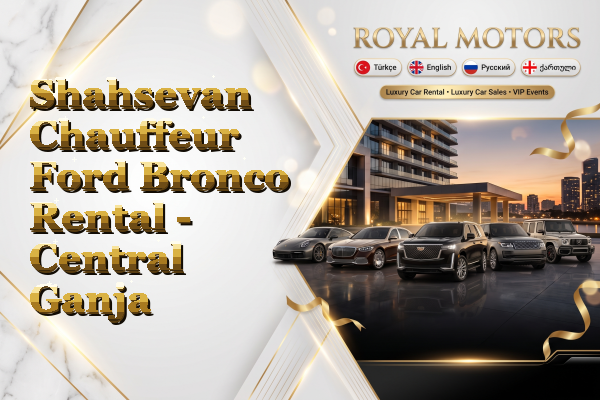 Shahsevan Chauffeur Ford Bronco Rental - Central Ganja