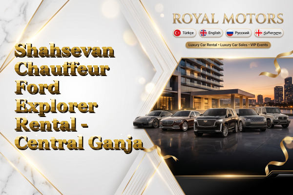 Shahsevan Chauffeur Ford Explorer Rental - Central Ganja