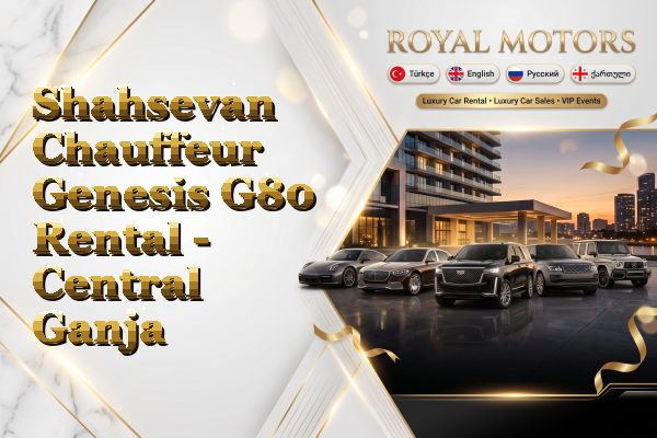 Shahsevan Chauffeur Genesis G80 Rental - Central Ganja