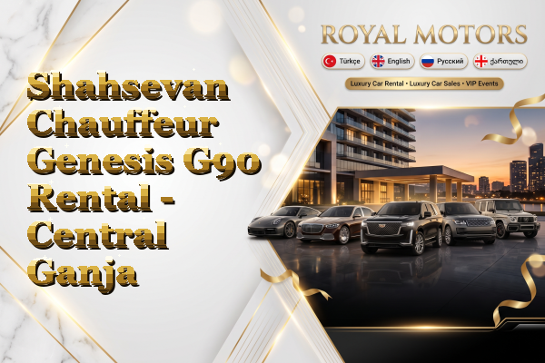 Shahsevan Chauffeur Genesis G90 Rental - Central Ganja