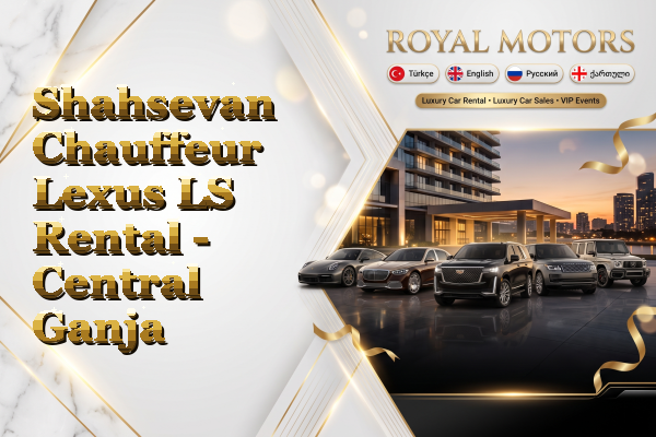 Shahsevan Chauffeur Lexus LS Rental - Central Ganja