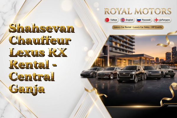 Shahsevan Chauffeur Lexus RX Rental - Central Ganja