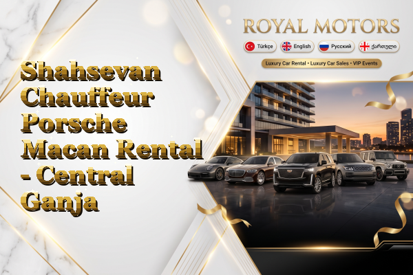 Shahsevan Chauffeur Porsche Macan Rental - Central Ganja